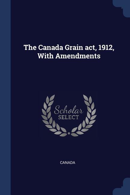 The Canada Grain act 1912 With Amendments