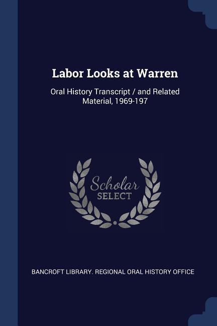 Labor Looks at Warren: Oral History Transcript / and Related Material 1969-197
