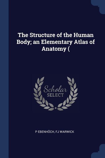 The Structure of the Human Body; an Elementary Atlas of Anatomy (