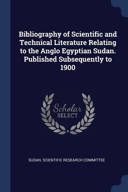 Bibliography of Scientific and Technical Literature Relating to the Anglo Egyptian Sudan. Published Subsequently to 1900