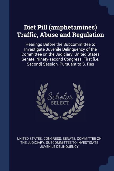 Diet Pill (amphetamines) Traffic Abuse and Regulation: Hearings Before the Subcommittee to Investigate Juvenile Delinquency of the Committee on the J
