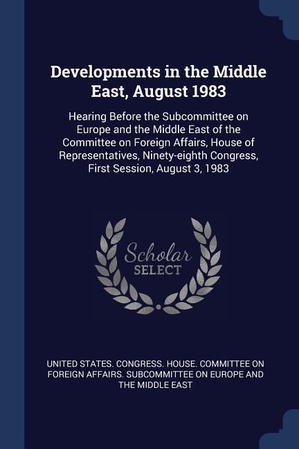 Developments in the Middle East August 1983: Hearing Before the Subcommittee on Europe and the Middle East of the Committee on Foreign Affairs House