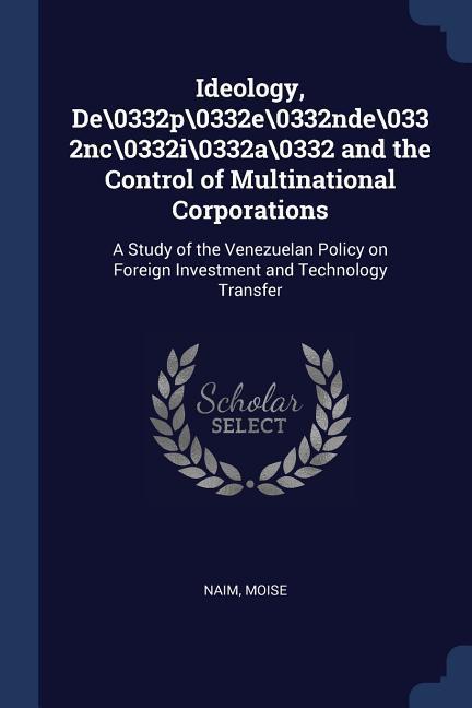 Ideology De\0332p\0332e\0332nde\0332nc\0332i\0332a\0332 and the Control of Multinational Corporations: A Study of the Venezuelan Policy on Foreign In