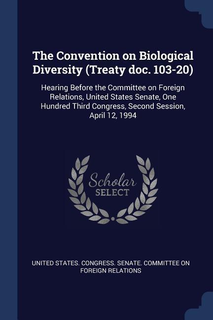 The Convention on Biological Diversity (Treaty doc. 103-20): Hearing Before the Committee on Foreign Relations United States Senate One Hundred Thir