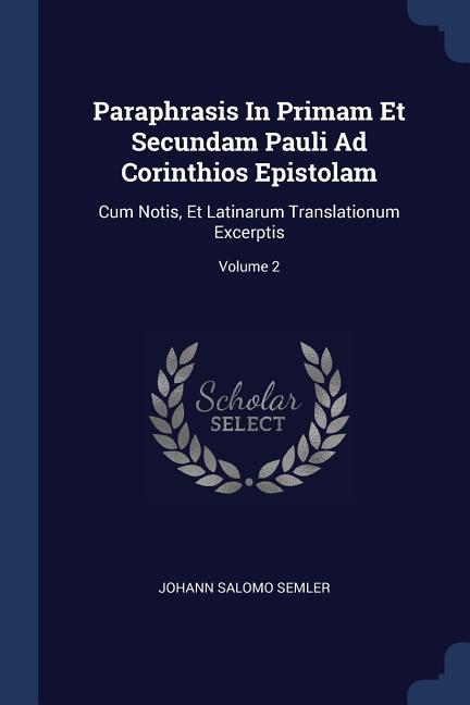 Paraphrasis In Primam Et Secundam Pauli Ad Corinthios Epistolam: Cum Notis Et Latinarum Translationum Excerptis; Volume 2