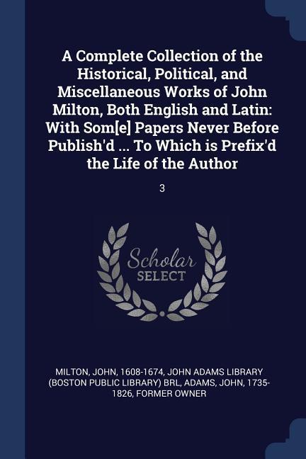 A Complete Collection of the Historical Political and Miscellaneous Works of John Milton Both English and Latin