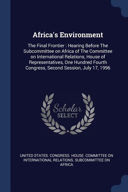 Africa‘s Environment: The Final Frontier: Hearing Before The Subcommittee on Africa of The Committee on International Relations House of Re