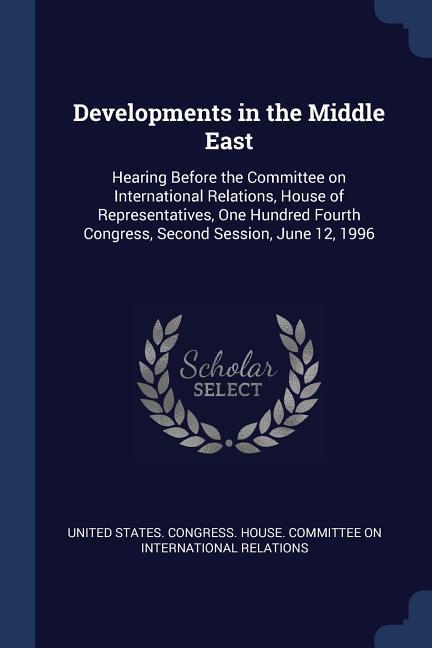 Developments in the Middle East: Hearing Before the Committee on International Relations House of Representatives One Hundred Fourth Congress Secon