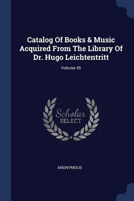 Catalog Of Books & Music Acquired From The Library Of Dr. Hugo Leichtentritt; Volume 45