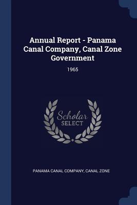 Annual Report - Panama Canal Company Canal Zone Government: 1965