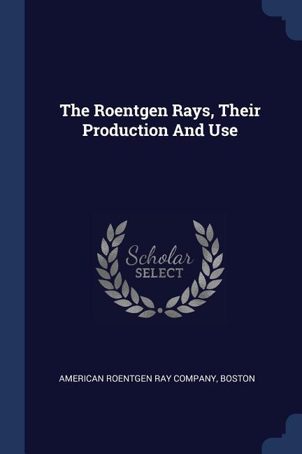 The Roentgen Rays Their Production And Use