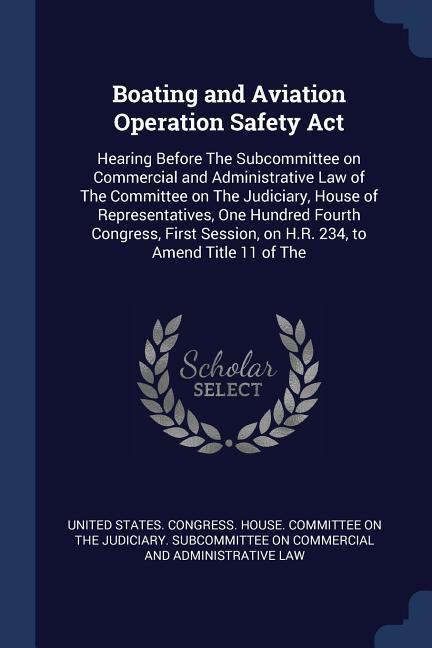 Boating and Aviation Operation Safety Act: Hearing Before The Subcommittee on Commercial and Administrative Law of The Committee on The Judiciary Hou