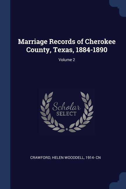 Marriage Records of Cherokee County Texas 1884-1890; Volume 2