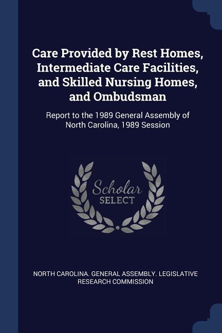 Care Provided by Rest Homes Intermediate Care Facilities and Skilled Nursing Homes and Ombudsman: Report to the 1989 General Assembly of North Caro