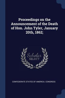 Proceedings on the Announcement of the Death of Hon. John Tyler January 20th 1862;