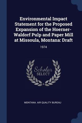 Environmental Impact Statement for the Proposed Expansion of the Hoerner-Waldorf Pulp and Paper Mill at Missoula Montana: Draft: 1974