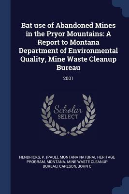 Bat use of Abandoned Mines in the Pryor Mountains: A Report to Montana Department of Environmental Quality Mine Waste Cleanup Bureau: 2001