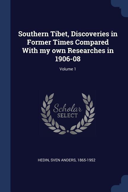 Southern Tibet Discoveries in Former Times Compared With my own Researches in 1906-08; Volume 1