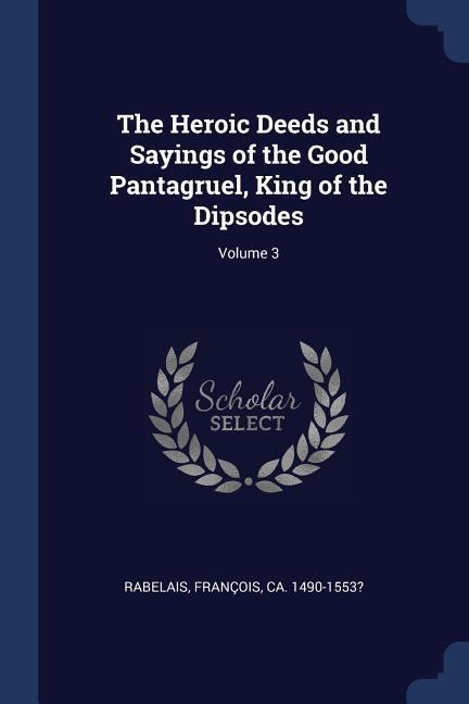 The Heroic Deeds and Sayings of the Good Pantagruel King of the Dipsodes; Volume 3