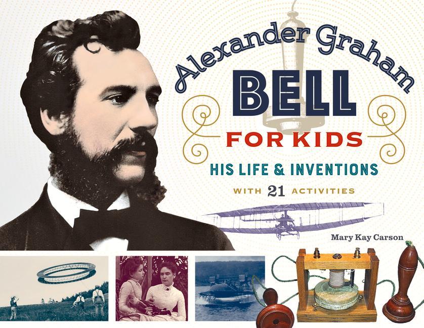 Alexander Graham Bell for Kids: His Life and Inventions with 21 Activities Volume 70