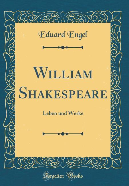 William Shakespeare: Leben und Werke (Classic Reprint)