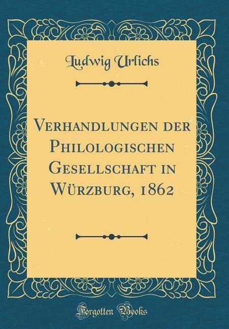Verhandlungen der Philologischen Gesellschaft in Würzburg, 1862 (Classic Reprint) als Buch von Ludwig Urlichs - Ludwig Urlichs