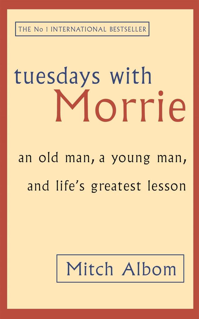 Warner Books Dienstage Mit Morrie: Ein Alter Mann, Ein Jungemann Und Das GrÖSste Lebenslehrbuch