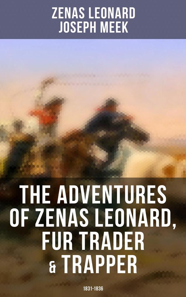 The Adventures of Zenas Leonard Fur Trader & Trapper (1831-1836)