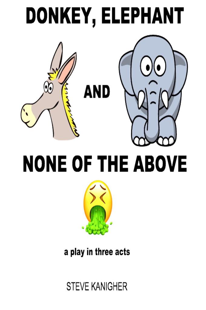 Donkey Elephant and None of the Above: a Play in Three Acts