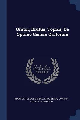Orator Brutus Topica De Optimo Genere Oratorum