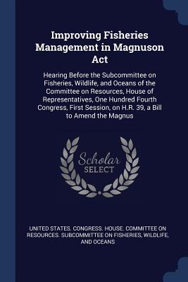 Improving Fisheries Management in Magnuson Act: Hearing Before the Subcommittee on Fisheries Wildlife and Oceans of the Committee on Resources Hous