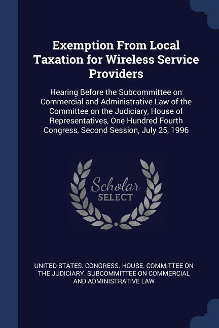 Exemption From Local Taxation for Wireless Service Providers: Hearing Before the Subcommittee on Commercial and Administrative Law of the Committee on