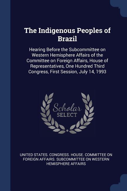 The Indigenous Peoples of Brazil: Hearing Before the Subcommittee on Western Hemisphere Affairs of the Committee on Foreign Affairs House of Represen