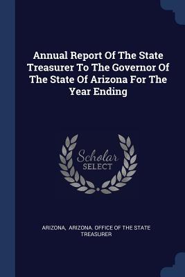 Annual Report Of The State Treasurer To The Governor Of The State Of Arizona For The Year Ending