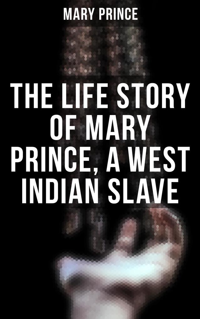 The Life Story of Mary Prince a West Indian Slave