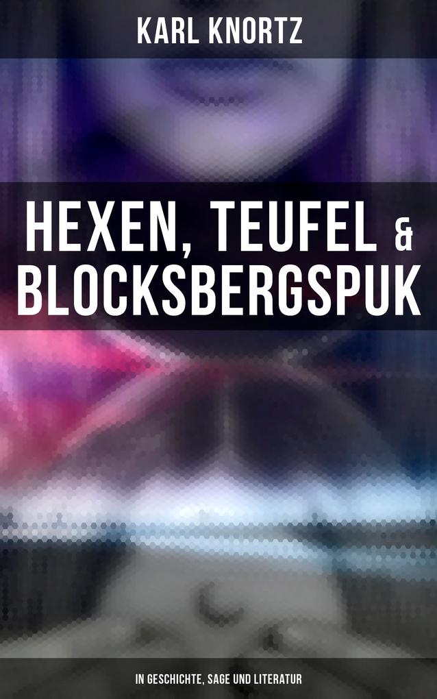 Hexen Teufel & Blocksbergspuk: In Geschichte Sage und Literatur