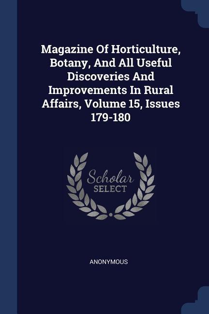 Magazine Of Horticulture Botany And All Useful Discoveries And Improvements In Rural Affairs Volume 15 Issues 179-180