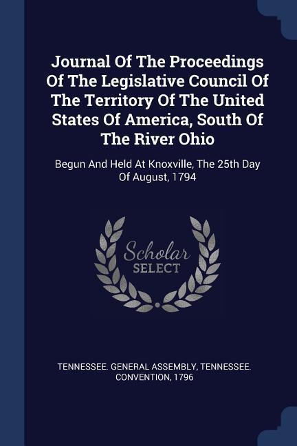 Journal Of The Proceedings Of The Legislative Council Of The Territory Of The United States Of America South Of The River Ohio