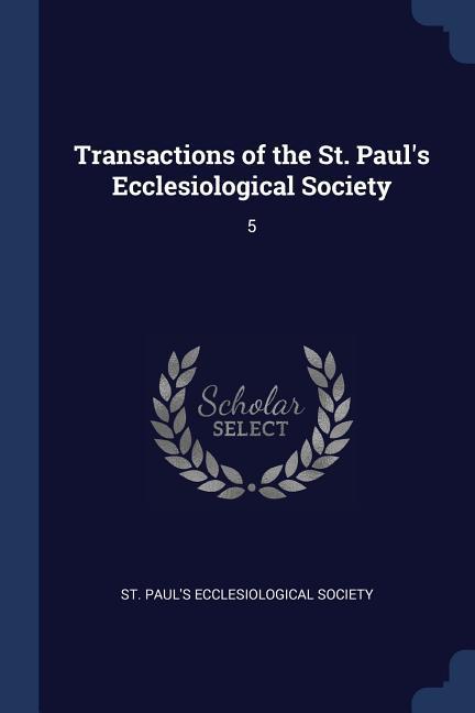 Transactions of the St. Paul‘s Ecclesiological Society: 5