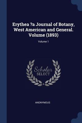 Erythea ?a Journal of Botany West American and General. Volume (1893); Volume 1