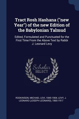 Tract Rosh Hashana (new Year) of the new Edition of the Babylonian Talmud: Edited Formulated and Punctuated for the First Time From the Above Text by