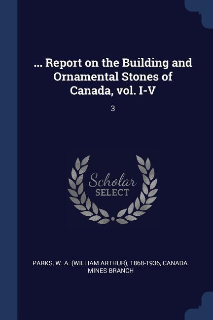... Report on the Building and Ornamental Stones of Canada vol. I-V: 3