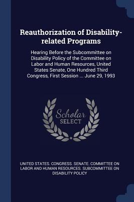 Reauthorization of Disability-related Programs: Hearing Before the Subcommittee on Disability Policy of the Committee on Labor and Human Resources Un