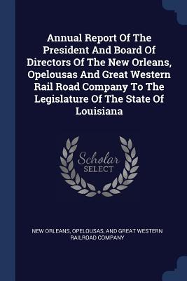Annual Report Of The President And Board Of Directors Of The New Orleans Opelousas And Great Western Rail Road Company To The Legislature Of The Stat