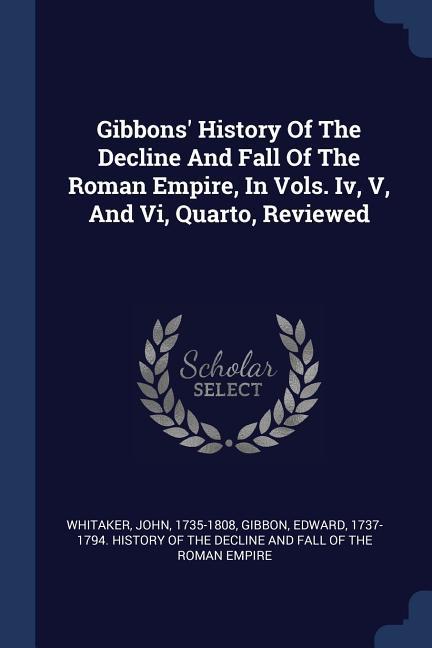 Gibbons‘ History Of The Decline And Fall Of The Roman Empire In Vols. Iv V And Vi Quarto Reviewed