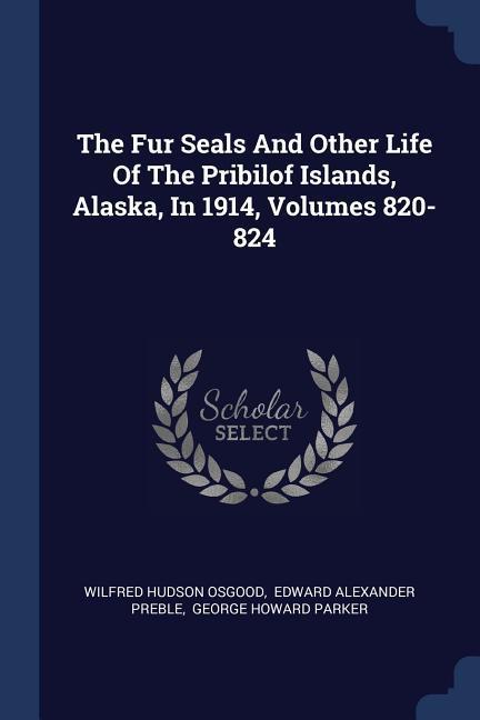 The Fur Seals And Other Life Of The Pribilof Islands Alaska In 1914 Volumes 820-824