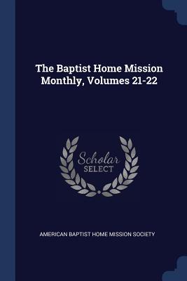 The Baptist Home Mission Monthly Volumes 21-22