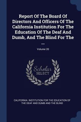 Report Of The Board Of Directors And Officers Of The California Institution For The Education Of The Deaf And Dumb And The Blind For The ...; Volume 20