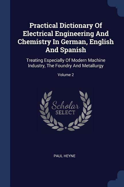 Practical Dictionary Of Electrical Engineering And Chemistry In German English And Spanish