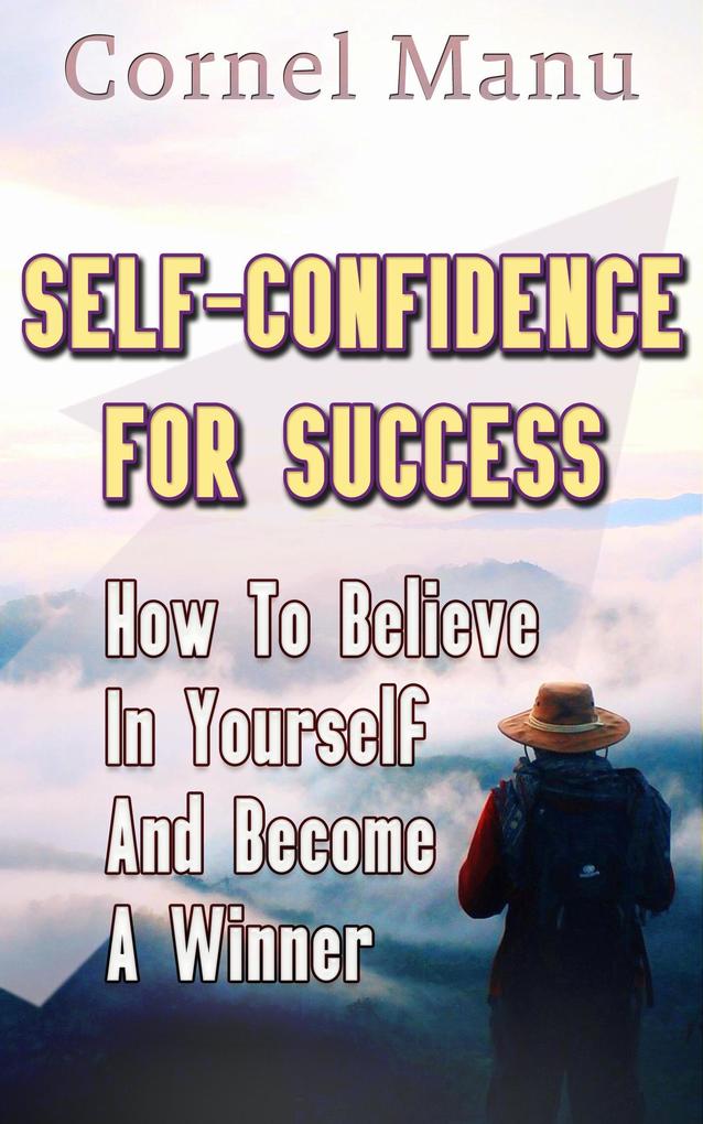 Self-Confidence for Success: How to Believe in Yourself and Become a Winner